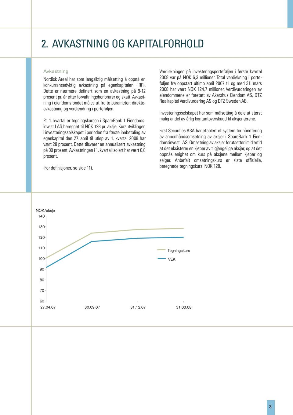 Avkastning i eiendomsfondet 8% måles ut fra to parameter; direkteavkastning og verdiendring i porteføljen. Pr. 1.