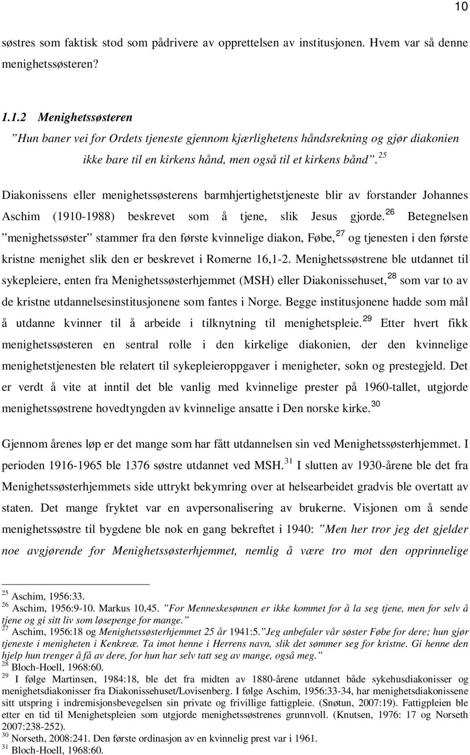 26 Betegnelsen menighetssøster stammer fra den første kvinnelige diakon, Føbe, 27 og tjenesten i den første kristne menighet slik den er beskrevet i Romerne 16,1-2.