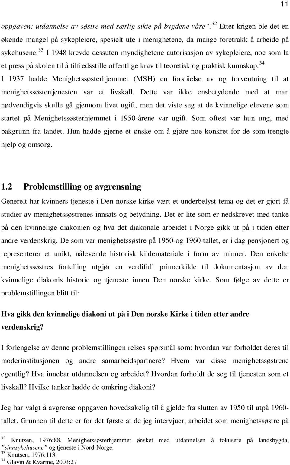 34 I 1937 hadde Menighetssøsterhjemmet (MSH) en forståelse av og forventning til at menighetssøstertjenesten var et livskall.