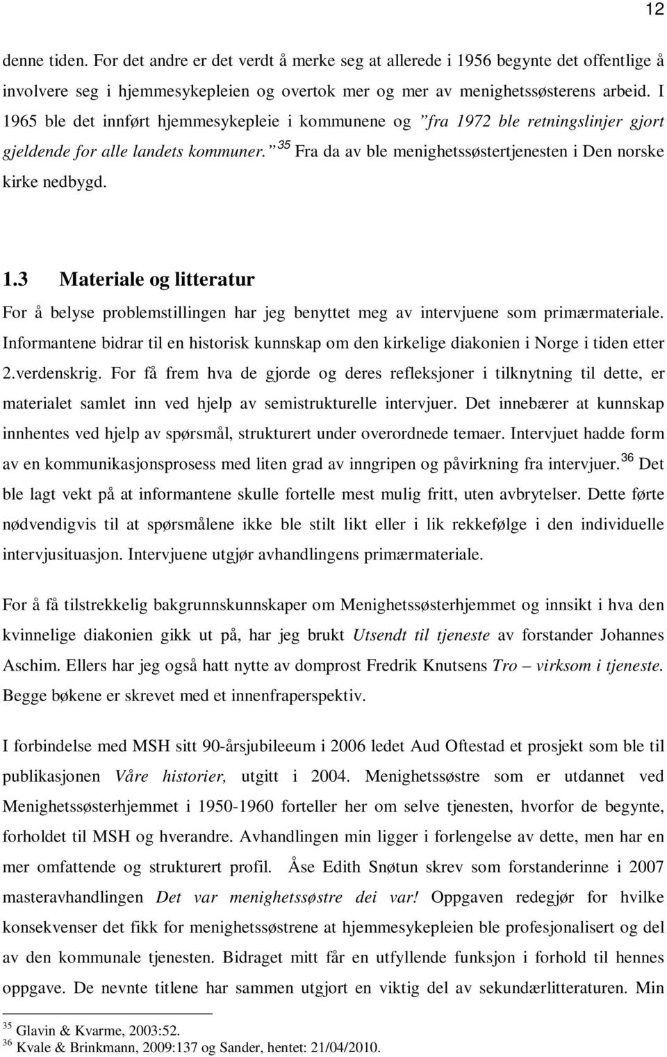 Informantene bidrar til en historisk kunnskap om den kirkelige diakonien i Norge i tiden etter 2.verdenskrig.