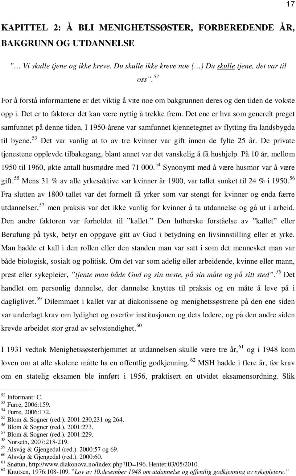 Det ene er hva som generelt preget samfunnet på denne tiden. I 1950-årene var samfunnet kjennetegnet av flytting fra landsbygda til byene.