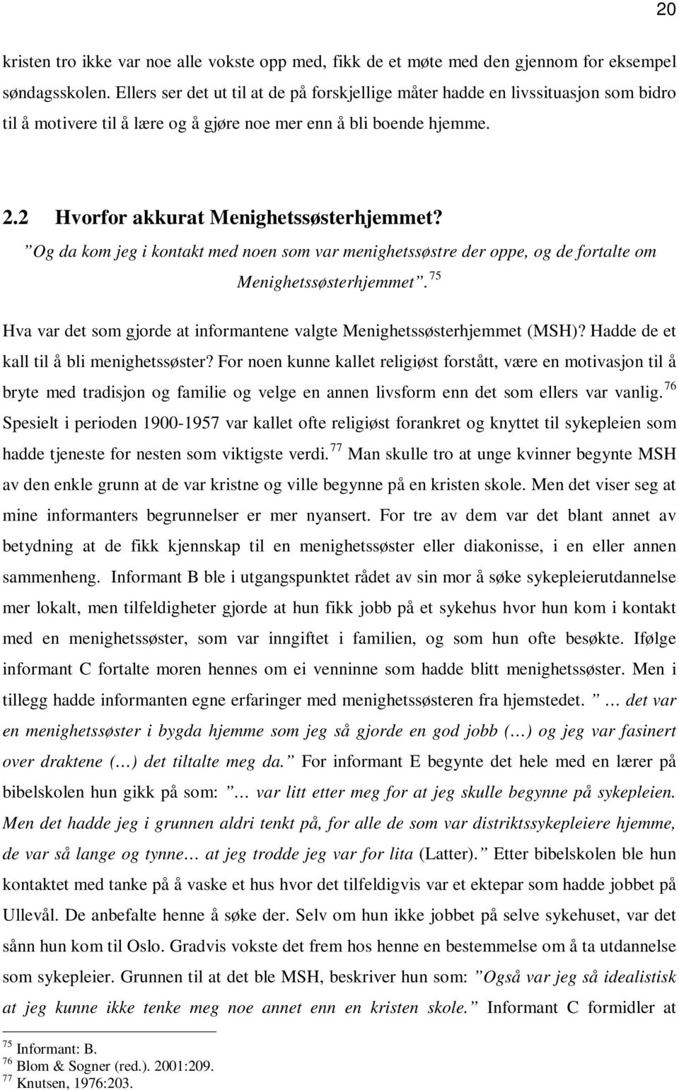 Og da kom jeg i kontakt med noen som var menighetssøstre der oppe, og de fortalte om Menighetssøsterhjemmet. 75 Hva var det som gjorde at informantene valgte Menighetssøsterhjemmet (MSH)?