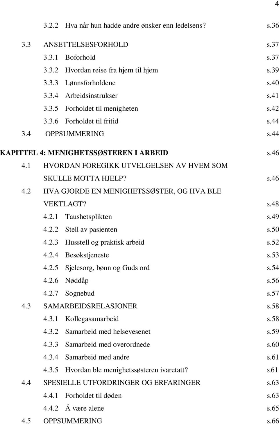 1 HVORDAN FOREGIKK UTVELGELSEN AV HVEM SOM SKULLE MOTTA HJELP? S.46 4.2 HVA GJORDE EN MENIGHETSSØSTER, OG HVA BLE VEKTLAGT? S.48 4.2.1 Taushetsplikten s.49 4.2.2 Stell av pasienten s.50 4.2.3 Husstell og praktisk arbeid s.