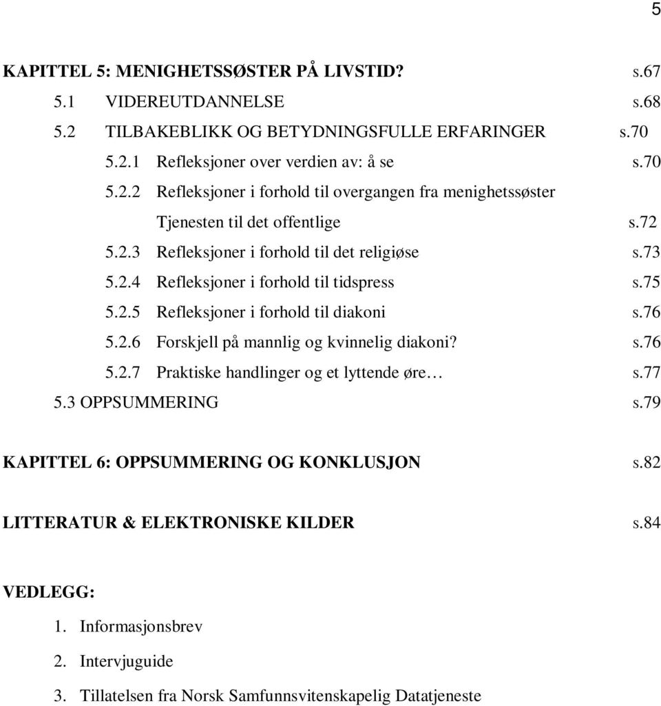 S.76 5.2.7 Praktiske handlinger og et lyttende øre S.77 5.3 OPPSUMMERING S.79 KAPITTEL 6: OPPSUMMERING OG KONKLUSJON S.82 LITTERATUR & ELEKTRONISKE KILDER S.84 VEDLEGG: 1.