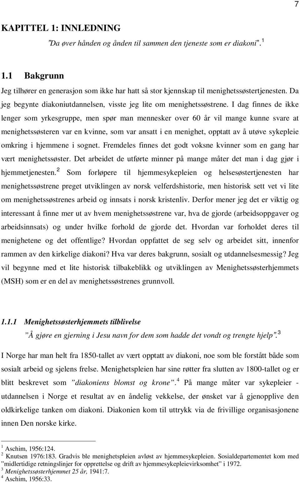 I dag finnes de ikke lenger som yrkesgruppe, men spør man mennesker over 60 år vil mange kunne svare at menighetssøsteren var en kvinne, som var ansatt i en menighet, opptatt av å utøve sykepleie