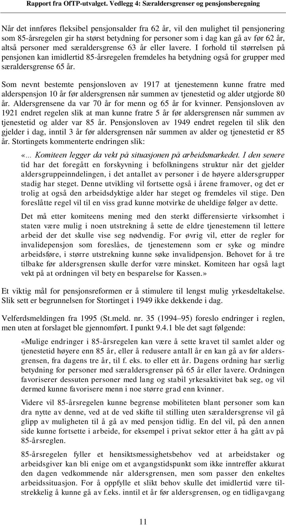 Som nevnt bestemte pensjonsloven av 1917 at tjenestemenn kunne fratre med alderspensjon 10 før aldersgrensen n summen av tjenestetid og alder utgjorde 80.