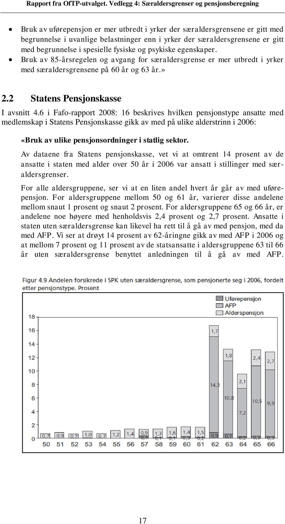 6 i Fafo-rapport 2008: 16 beskrives hvilken pensjonstype ansatte med medlemskap i Statens Pensjonskasse gikk av med på ulike alderstrinn i 2006: «Bruk av ulike pensjonsordninger i statlig sektor.