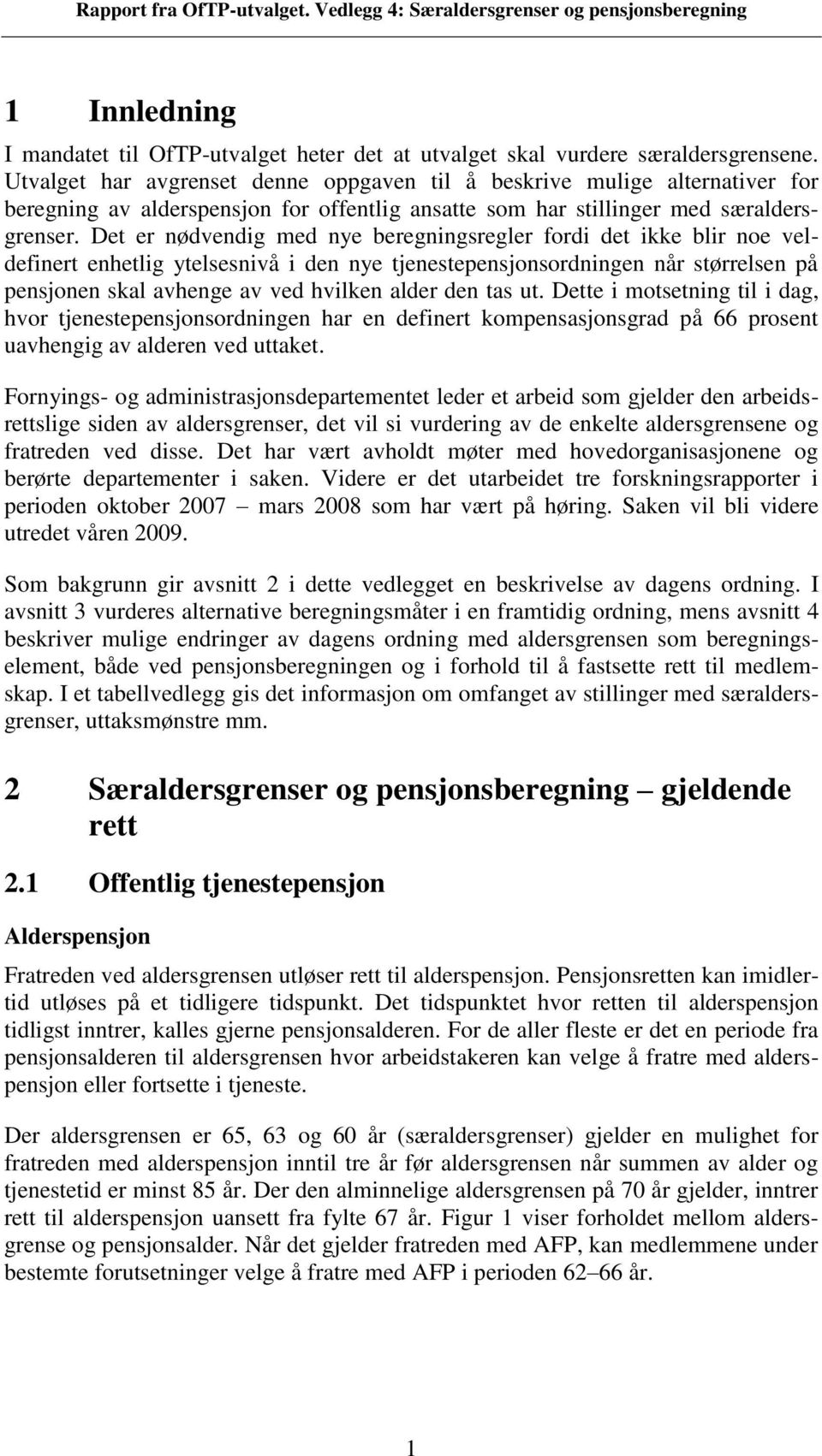 Det er nødvendig med nye beregningsregler fordi det ikke blir noe veldefinert enhetlig ytelsesnivå i den nye tjenestepensjonsordningen n størrelsen på pensjonen skal avhenge av ved hvilken alder den