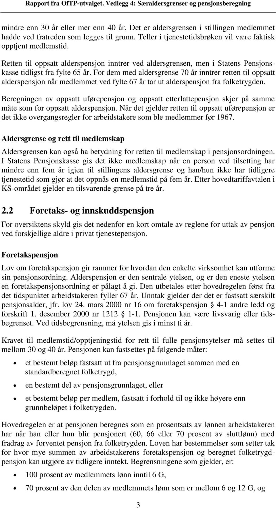 For dem med aldersgrense 70 inntrer retten til oppsatt alderspensjon n medlemmet ved fylte 67 tar ut alderspensjon fra folketrygden.