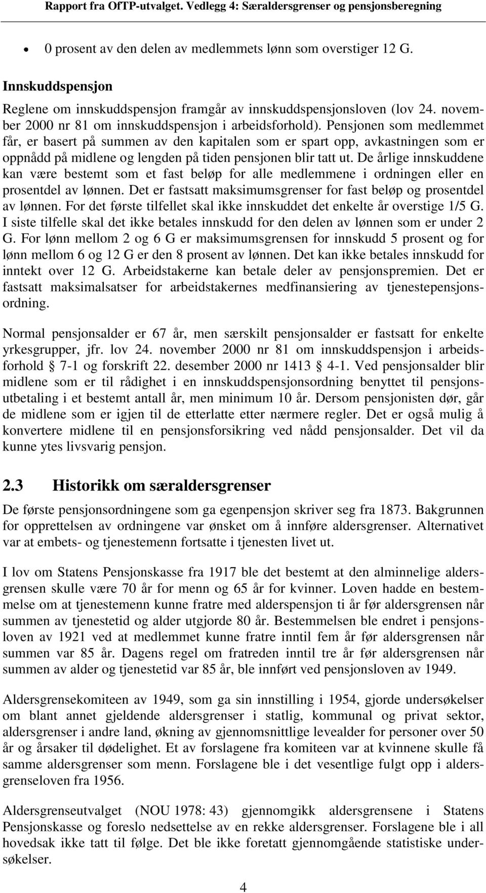 Pensjonen som medlemmet f, er basert på summen av den kapitalen som er spart opp, avkastningen som er oppnådd på midlene og lengden på tiden pensjonen blir tatt ut.