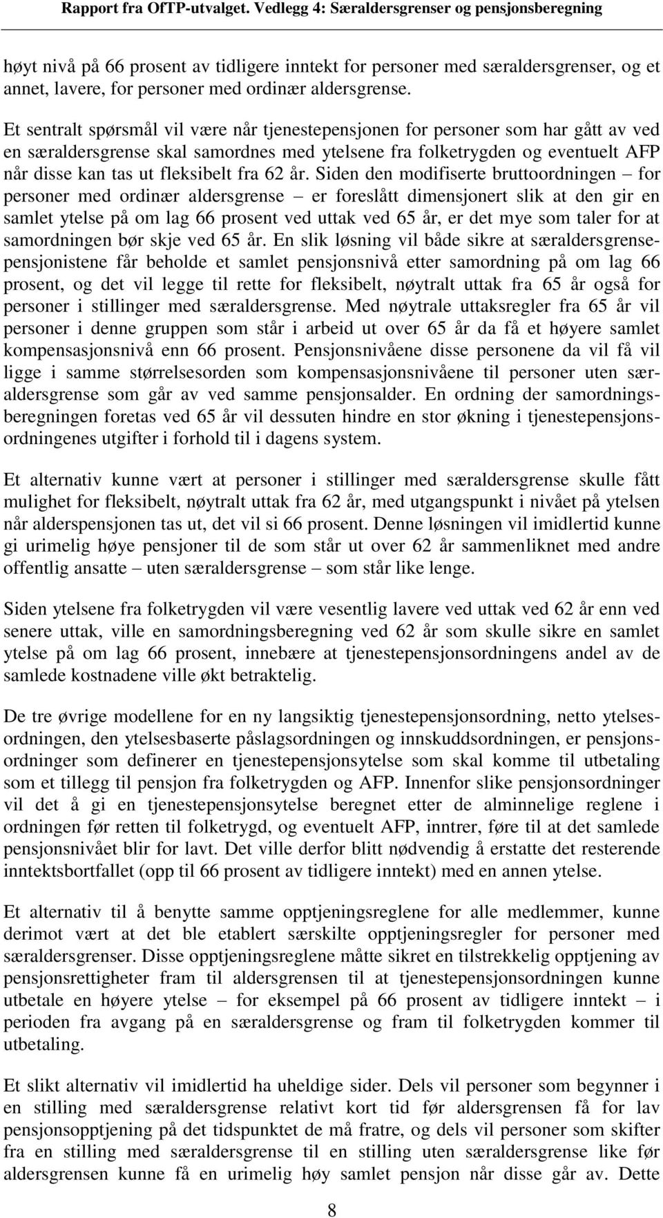 62. Siden den modifiserte bruttoordningen for personer med ordinær aldersgrense er foreslått dimensjonert slik at den gir en samlet ytelse på om lag 66 prosent ved uttak ved 65, er det mye som taler