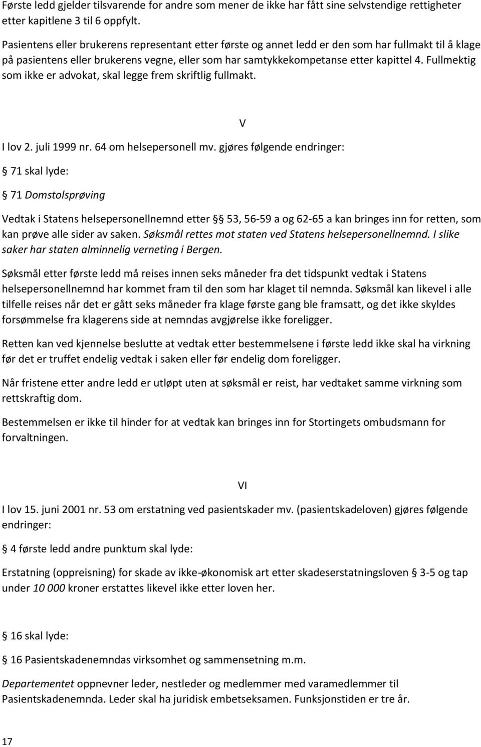 Fullmektig som ikke er advokat, skal legge frem skriftlig fullmakt. I lov 2. juli 1999 nr. 64 om helsepersonell mv.