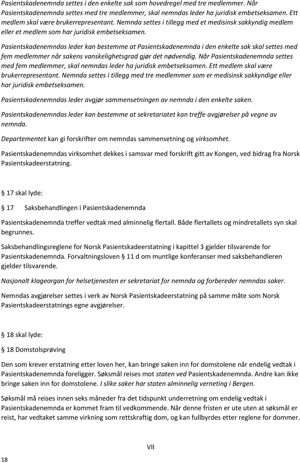 Pasientskadenemndas leder kan bestemme at Pasientskadenemnda i den enkelte sak skal settes med fem medlemmer når sakens vanskelighetsgrad gjør det nødvendig.