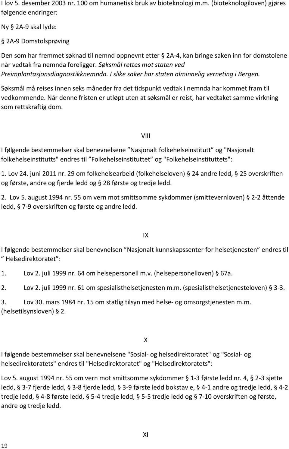 humanetisk bruk av bioteknologi m.m. (bioteknologiloven) gjøres følgende endringer: Ny 2A-9 skal lyde: 2A-9 Domstolsprøving Den som har fremmet søknad til nemnd oppnevnt etter 2A-4, kan bringe saken