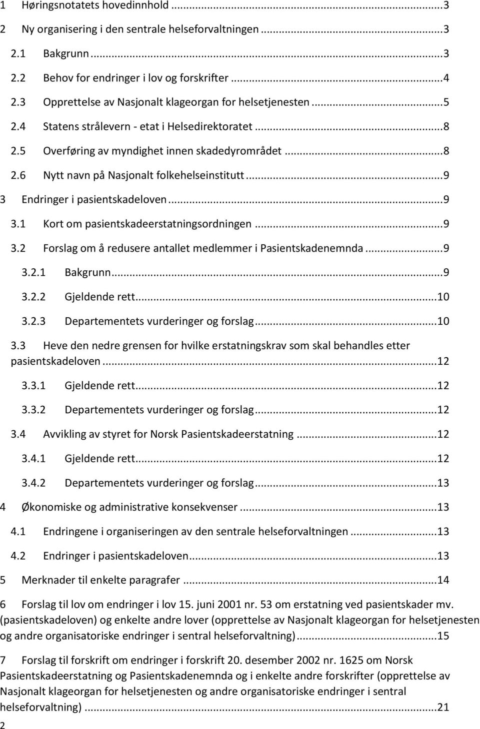 .. 9 3 Endringer i pasientskadeloven... 9 3.1 Kort om pasientskadeerstatningsordningen... 9 3.2 Forslag om å redusere antallet medlemmer i Pasientskadenemnda... 9 3.2.1 Bakgrunn... 9 3.2.2 Gjeldende rett.