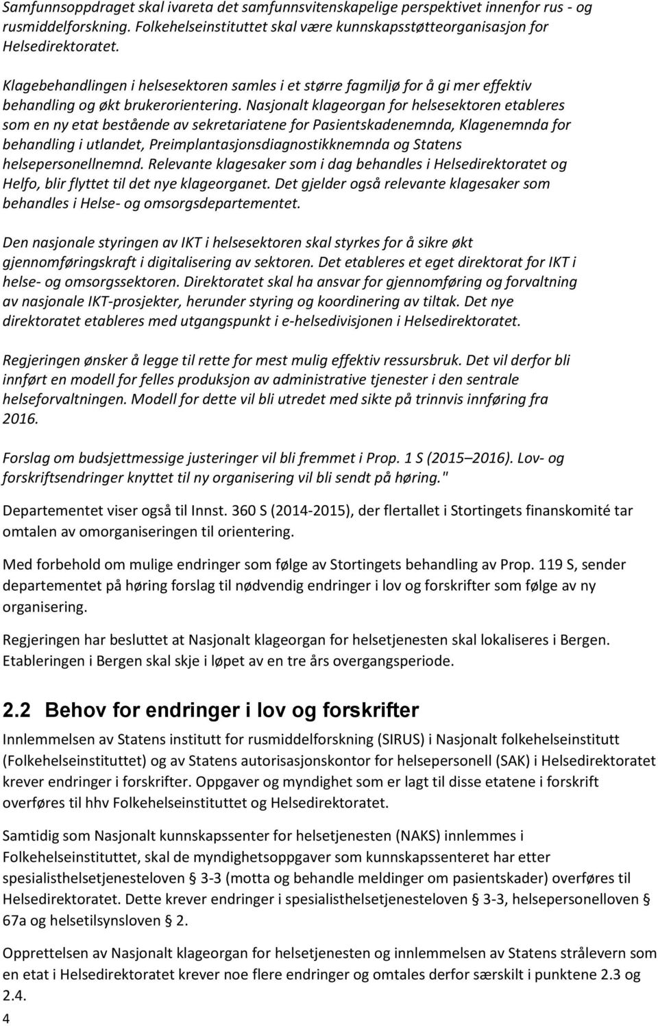 Nasjonalt klageorgan for helsesektoren etableres som en ny etat bestående av sekretariatene for Pasientskadenemnda, Klagenemnda for behandling i utlandet, Preimplantasjonsdiagnostikknemnda og Statens