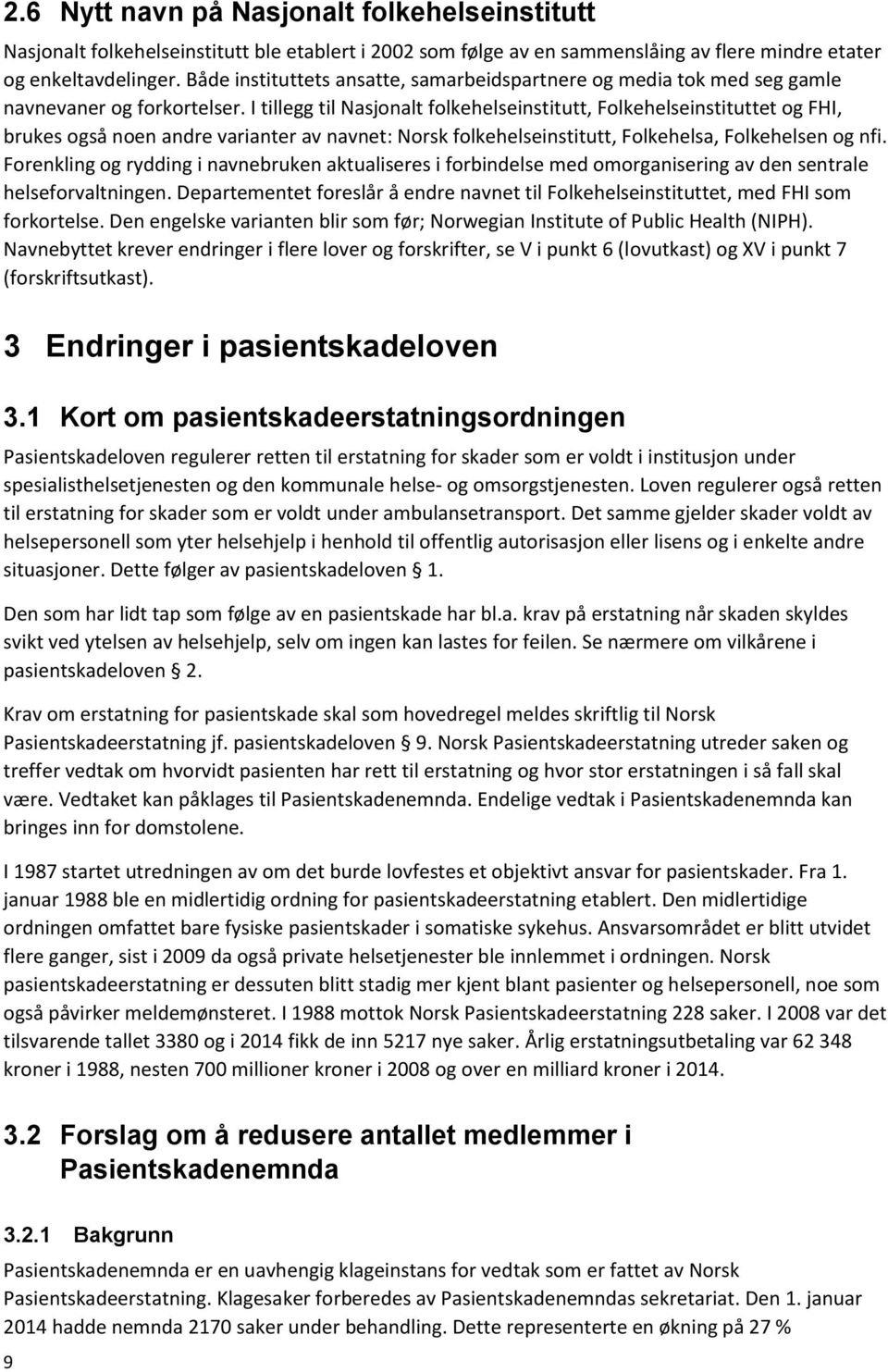 I tillegg til Nasjonalt folkehelseinstitutt, Folkehelseinstituttet og FHI, brukes også noen andre varianter av navnet: Norsk folkehelseinstitutt, Folkehelsa, Folkehelsen og nfi.