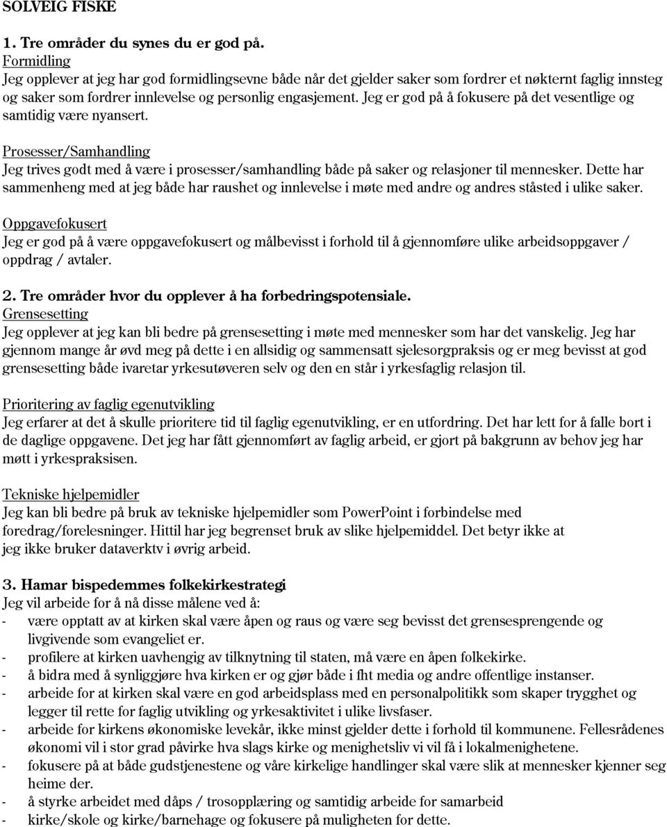 Jeg er god på å fokusere på det vesentlige og samtidig være nyansert. Prosesser/Samhandling Jeg trives godt med å være i prosesser/samhandling både på saker og relasjoner til mennesker.