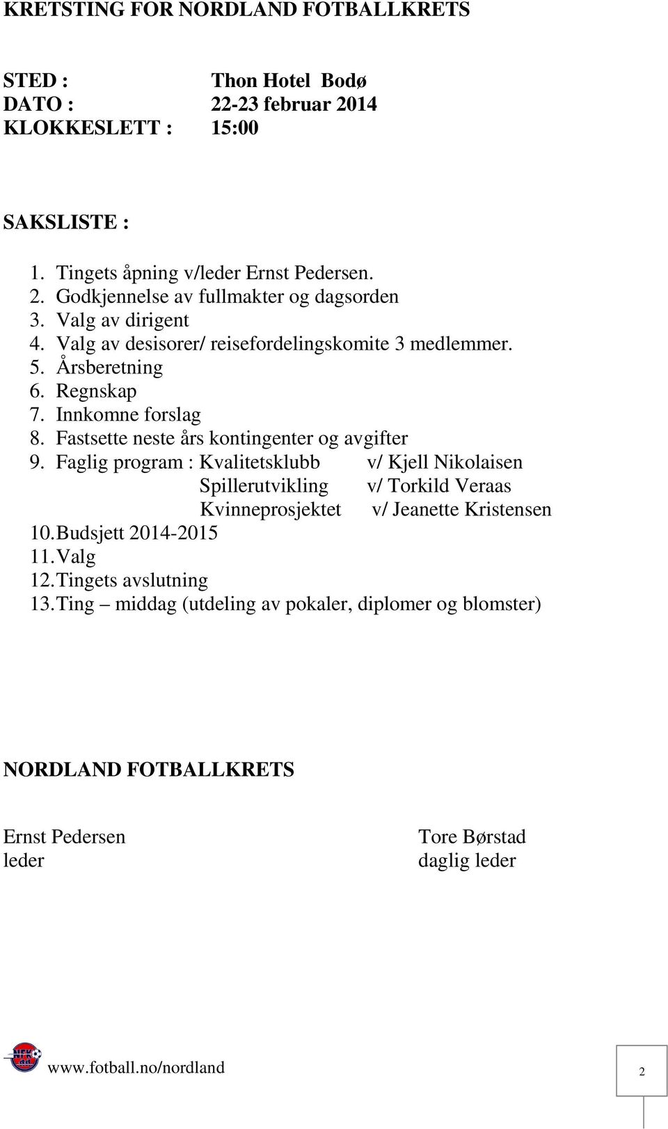 Faglig program : Kvalitetsklubb v/ Kjell Nikolaisen Spillerutvikling v/ Torkild Veraas Kvinneprosjektet v/ Jeanette Kristensen 10. Budsjett 2014-2015 11. Valg 12.