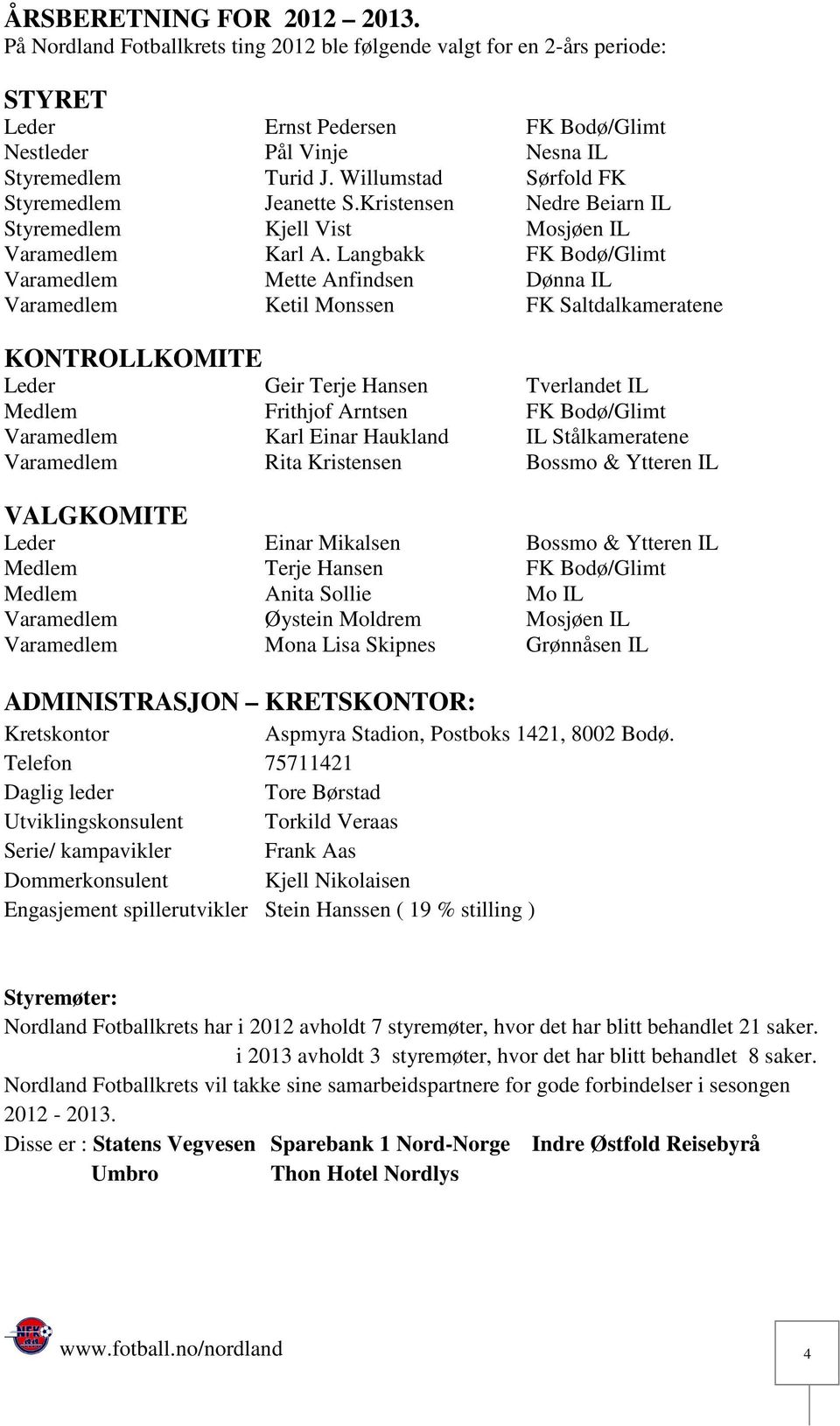 Langbakk FK Bodø/Glimt Varamedlem Mette Anfindsen Dønna IL Varamedlem Ketil Monssen FK Saltdalkameratene KONTROLLKOMITE Leder Geir Terje Hansen Tverlandet IL Medlem Frithjof Arntsen FK Bodø/Glimt