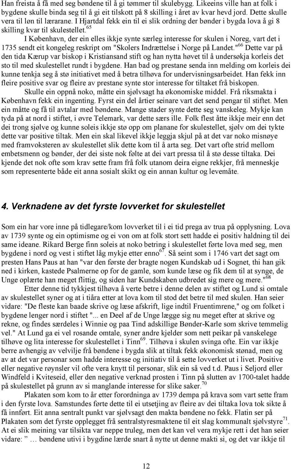 65 I København, der ein elles ikkje synte særleg interesse for skulen i Noreg, vart det i 1735 sendt eit kongeleg reskript om "Skolers Indrættelse i Norge på Landet.