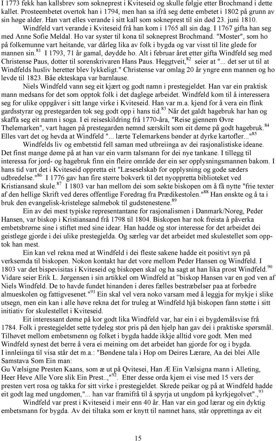 Windfeld vart verande i Kviteseid frå han kom i 1765 all sin dag. I 1767 gifta han seg med Anne Sofie Meldal. Ho var syster til kona til sokneprest Brochmand.