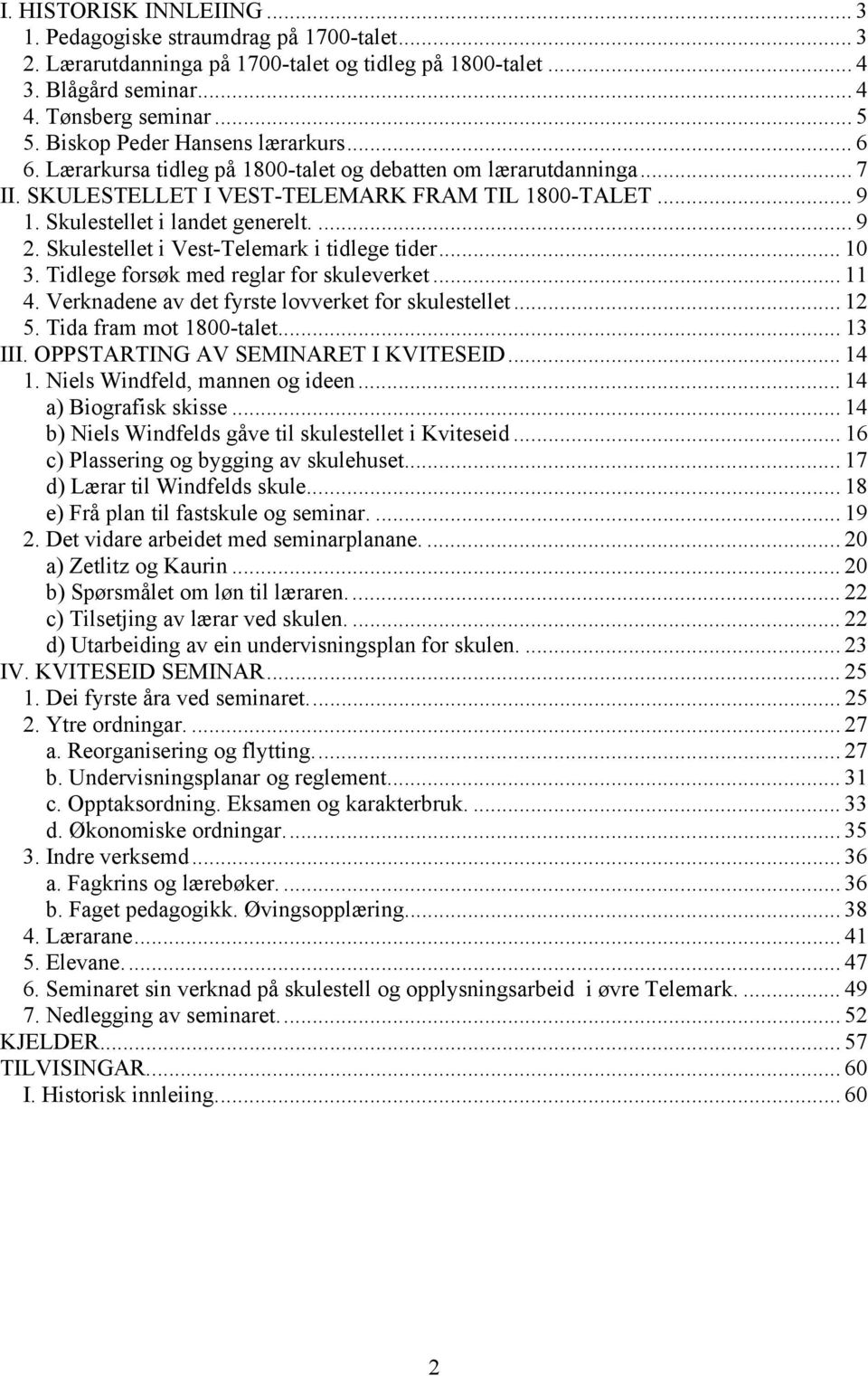 ... 9 2. Skulestellet i Vest-Telemark i tidlege tider... 10 3. Tidlege forsøk med reglar for skuleverket... 11 4. Verknadene av det fyrste lovverket for skulestellet... 12 5. Tida fram mot 1800-talet.