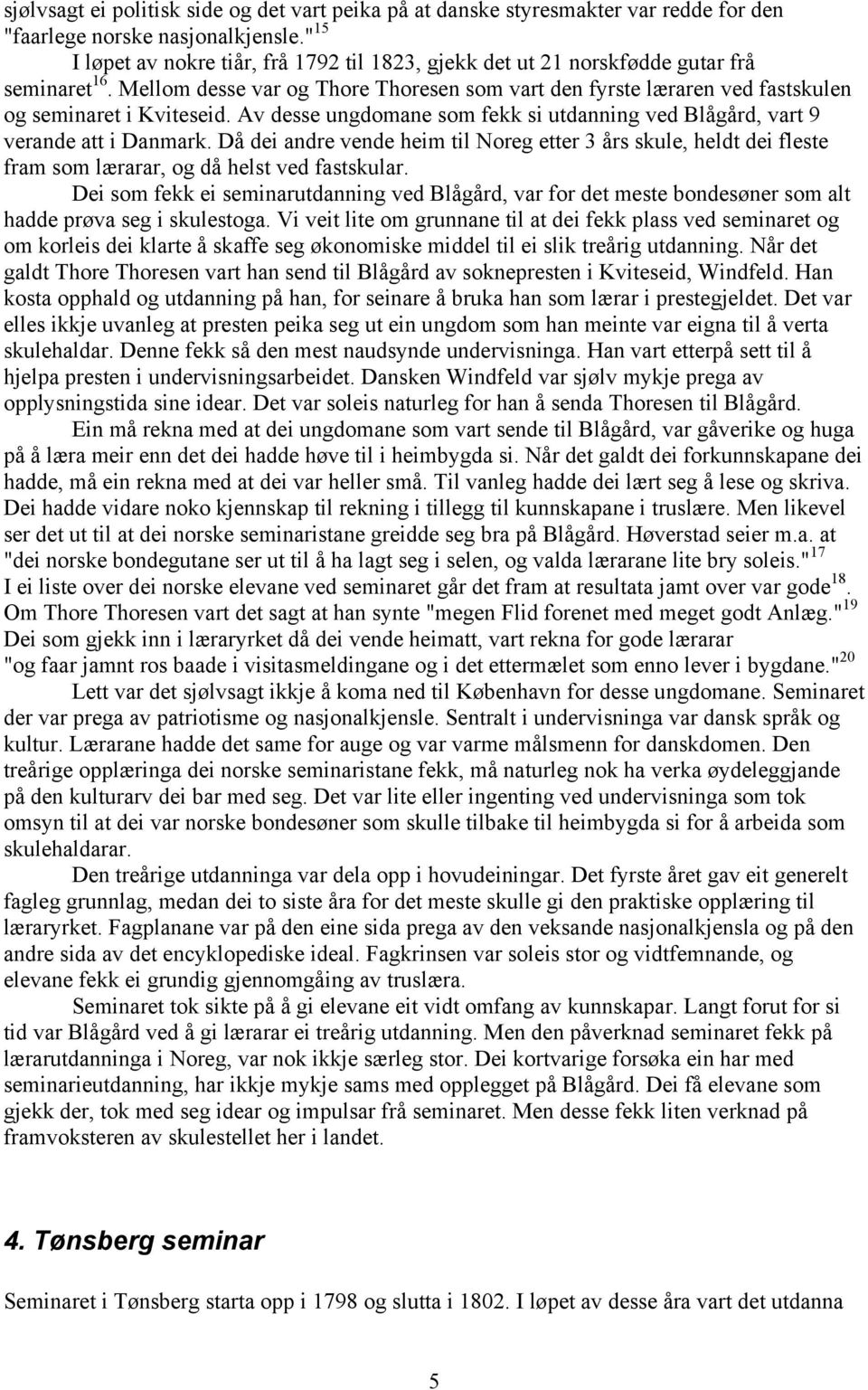 Mellom desse var og Thore Thoresen som vart den fyrste læraren ved fastskulen og seminaret i Kviteseid. Av desse ungdomane som fekk si utdanning ved Blågård, vart 9 verande att i Danmark.