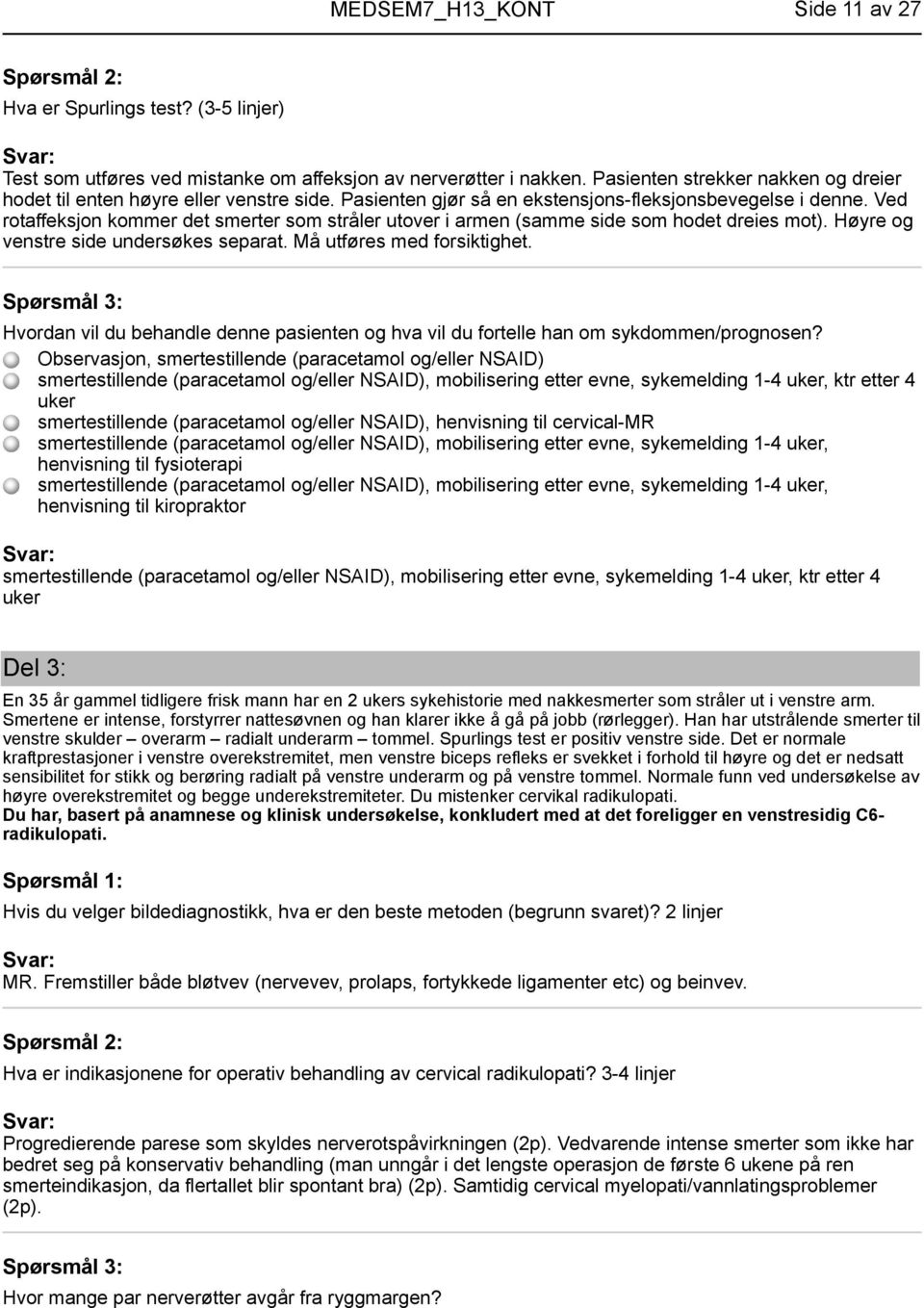 Må utføres med forsiktighet. Spørsmål 3: Hvordan vil du behandle denne pasienten og hva vil du fortelle han om sykdommen/prognosen?