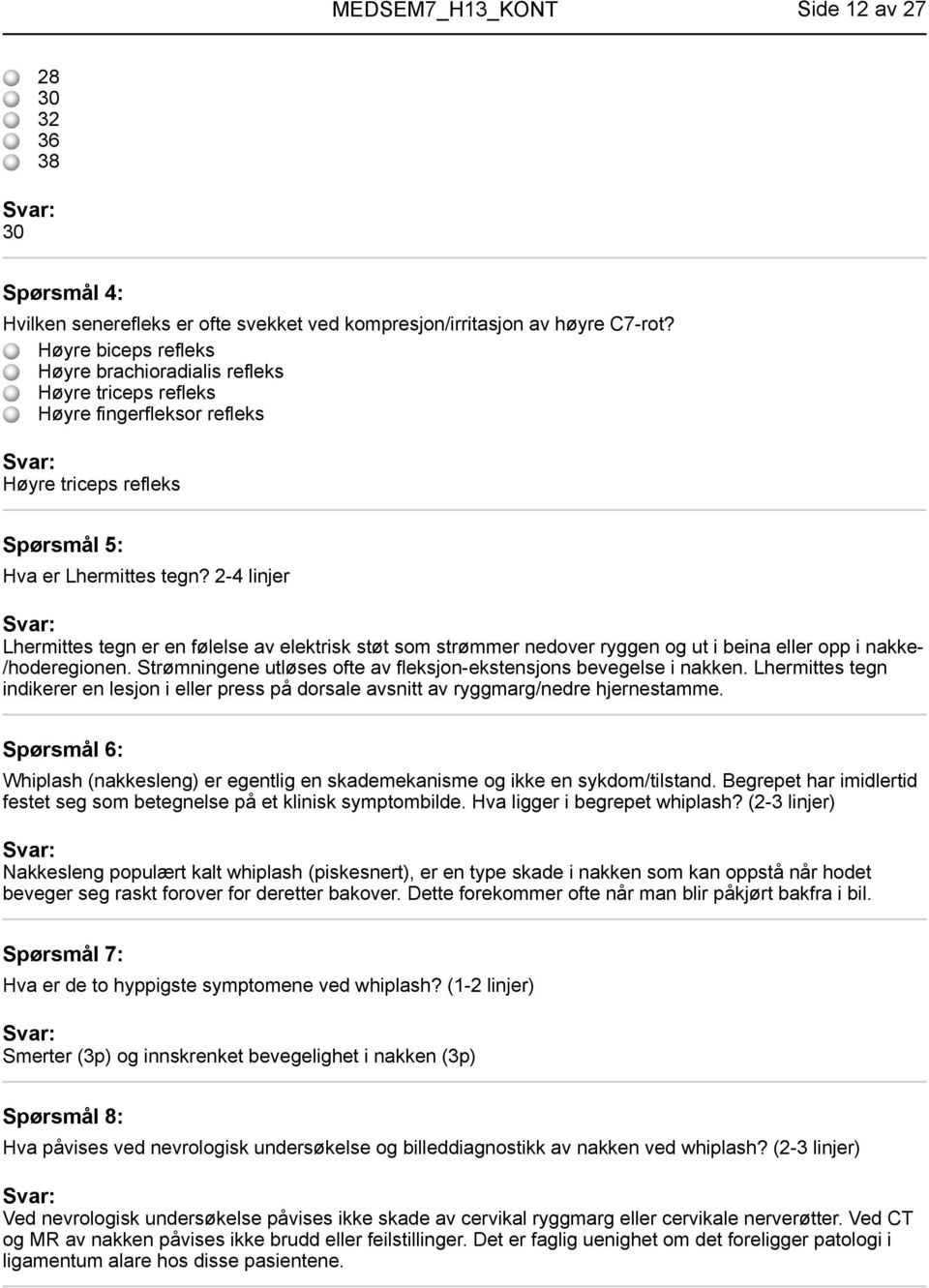 2-4 linjer Lhermittes tegn er en følelse av elektrisk støt som strømmer nedover ryggen og ut i beina eller opp i nakke- /hoderegionen.