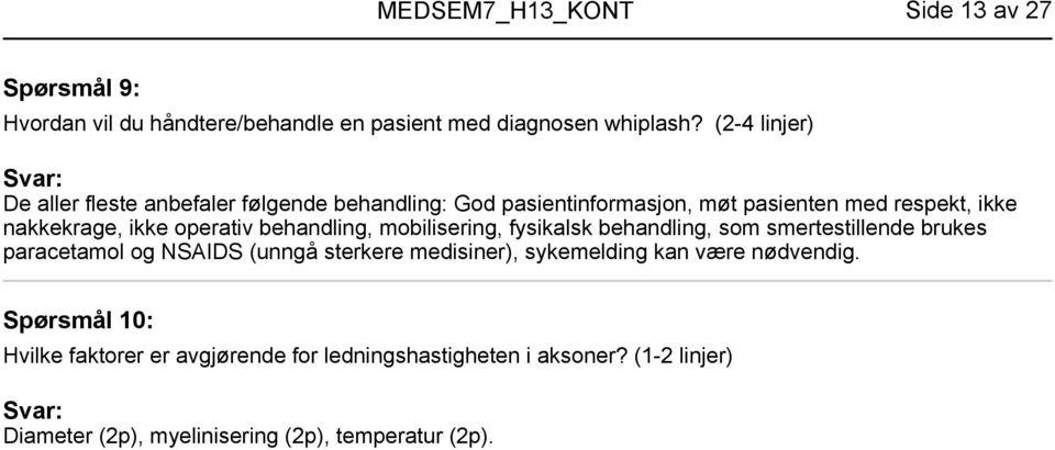 operativ behandling, mobilisering, fysikalsk behandling, som smertestillende brukes paracetamol og NSAIDS (unngå sterkere medisiner),