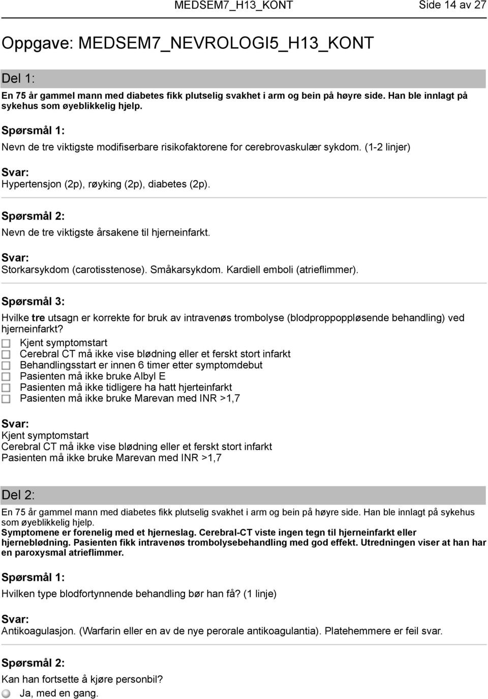 Storkarsykdom (carotisstenose). Småkarsykdom. Kardiell emboli (atrieflimmer).