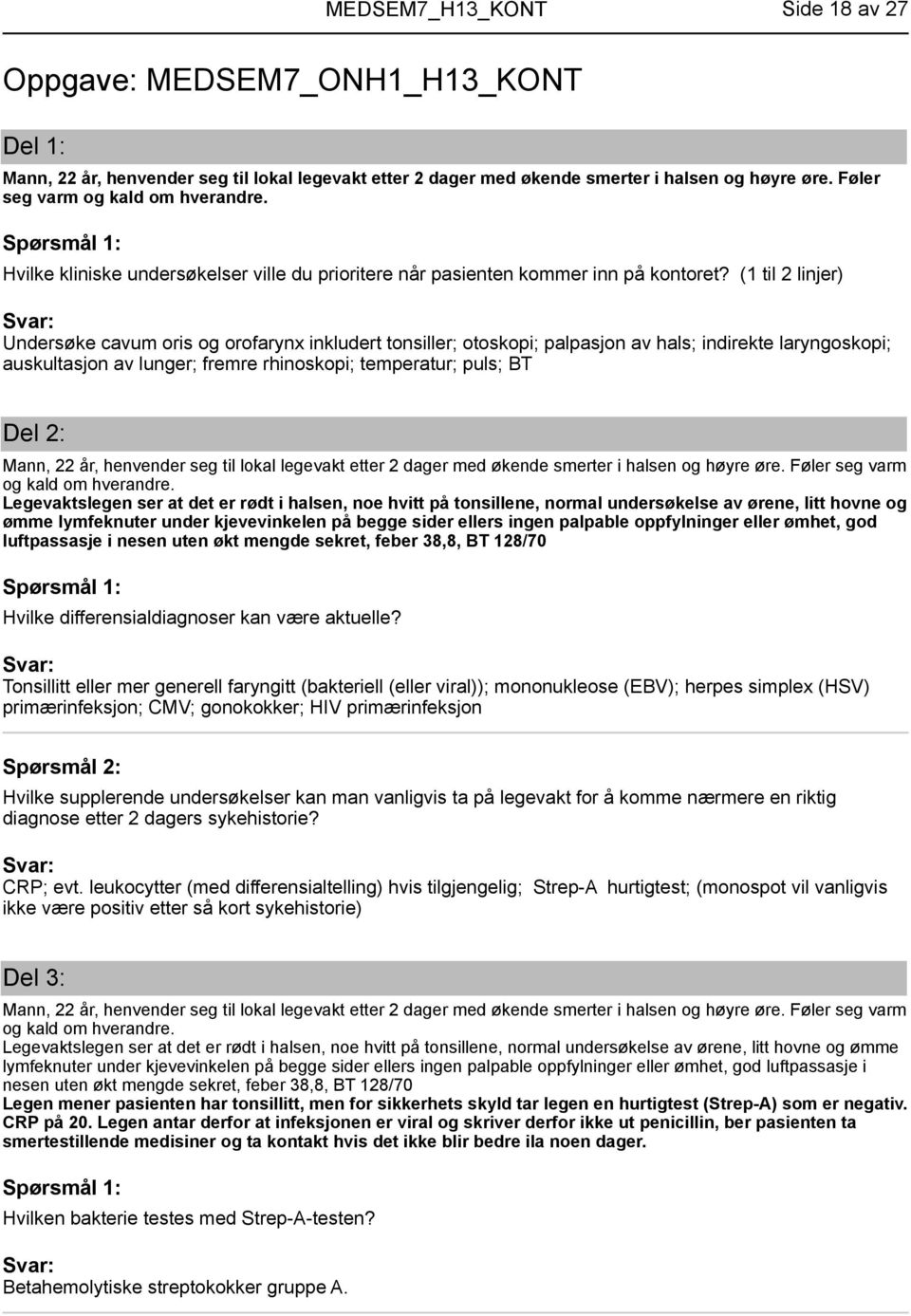 (1 til 2 linjer) Undersøke cavum oris og orofarynx inkludert tonsiller; otoskopi; palpasjon av hals; indirekte laryngoskopi; auskultasjon av lunger; fremre rhinoskopi; temperatur; puls; BT Del 2: