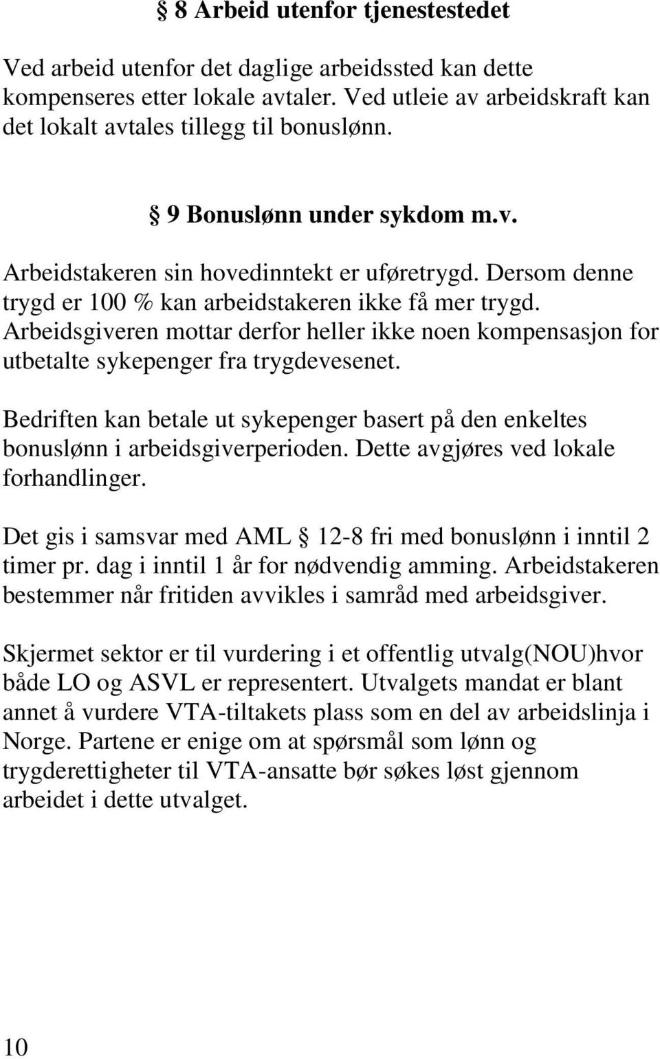 Arbeidsgiveren mottar derfor heller ikke noen kompensasjon for utbetalte sykepenger fra trygdevesenet. Bedriften kan betale ut sykepenger basert på den enkeltes bonuslønn i arbeidsgiverperioden.