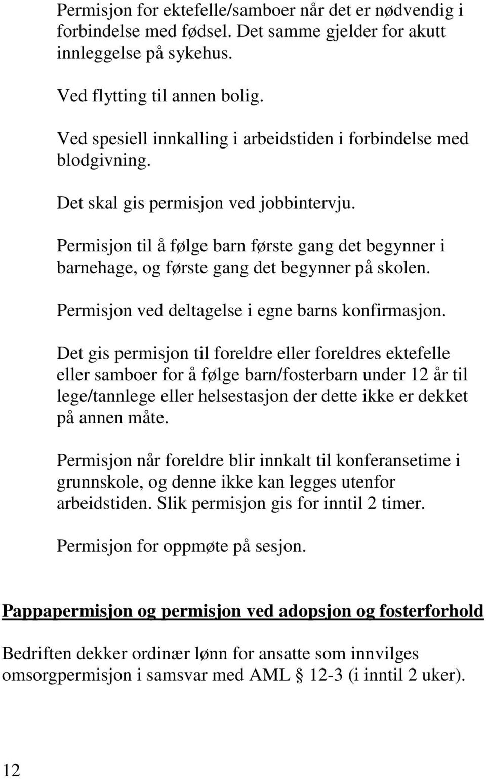 Permisjon til å følge barn første gang det begynner i barnehage, og første gang det begynner på skolen. Permisjon ved deltagelse i egne barns konfirmasjon.