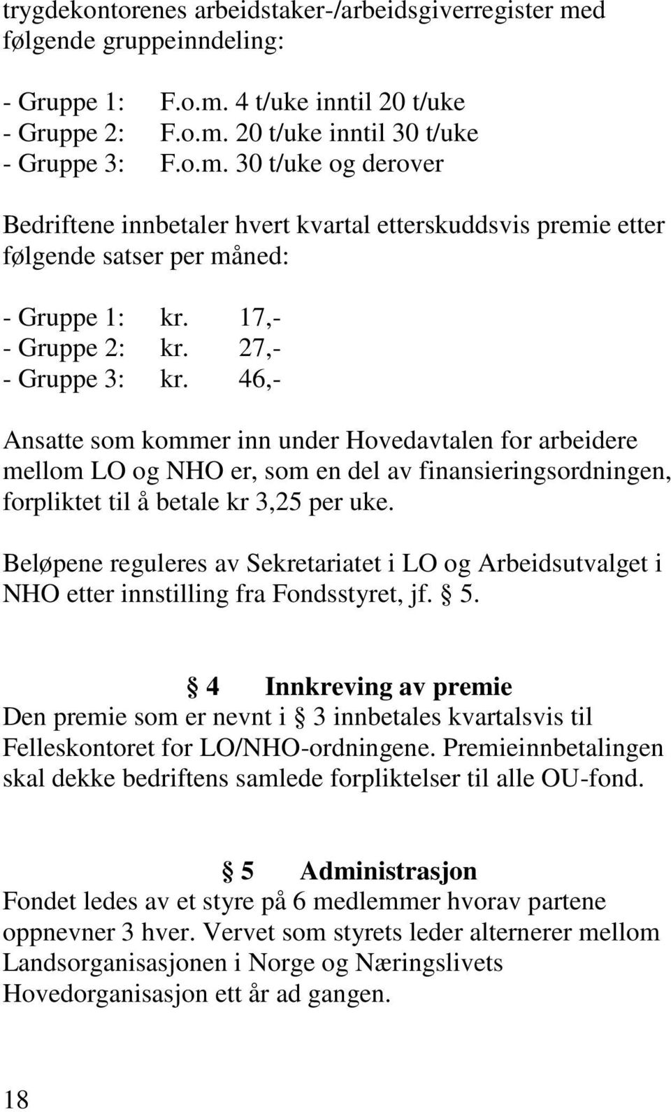 46,- Ansatte som kommer inn under Hovedavtalen for arbeidere mellom LO og NHO er, som en del av finansieringsordningen, forpliktet til å betale kr 3,25 per uke.