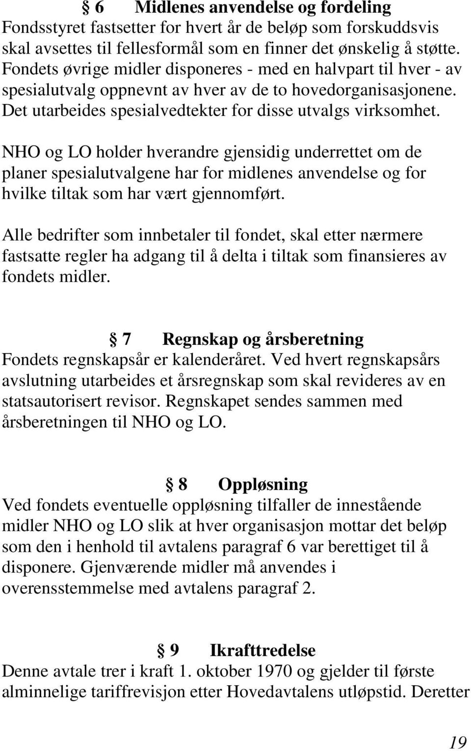 NHO og LO holder hverandre gjensidig underrettet om de planer spesialutvalgene har for midlenes anvendelse og for hvilke tiltak som har vært gjennomført.