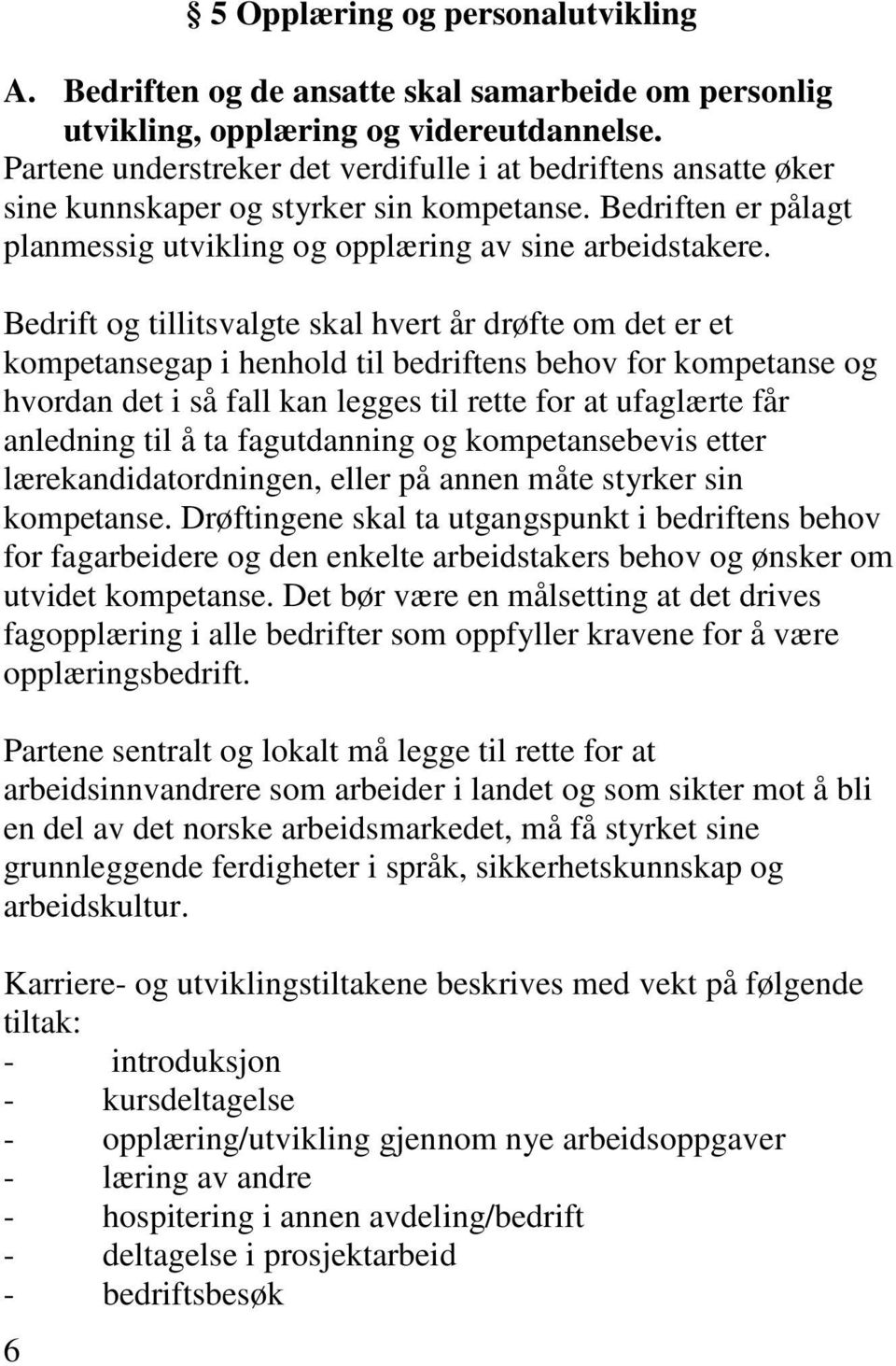 Bedrift og tillitsvalgte skal hvert år drøfte om det er et kompetansegap i henhold til bedriftens behov for kompetanse og hvordan det i så fall kan legges til rette for at ufaglærte får anledning til