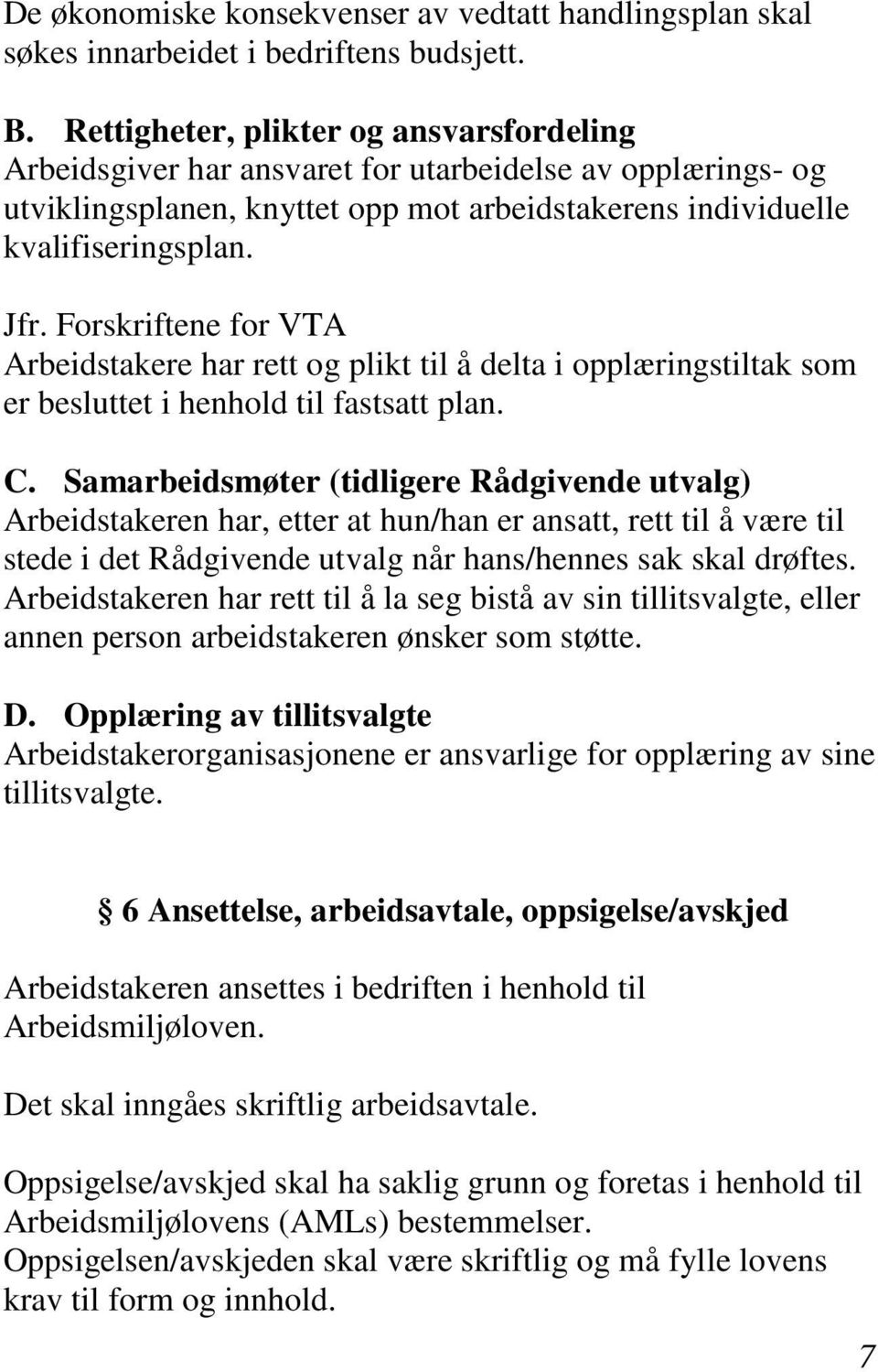 Forskriftene for VTA Arbeidstakere har rett og plikt til å delta i opplæringstiltak som er besluttet i henhold til fastsatt plan. C.