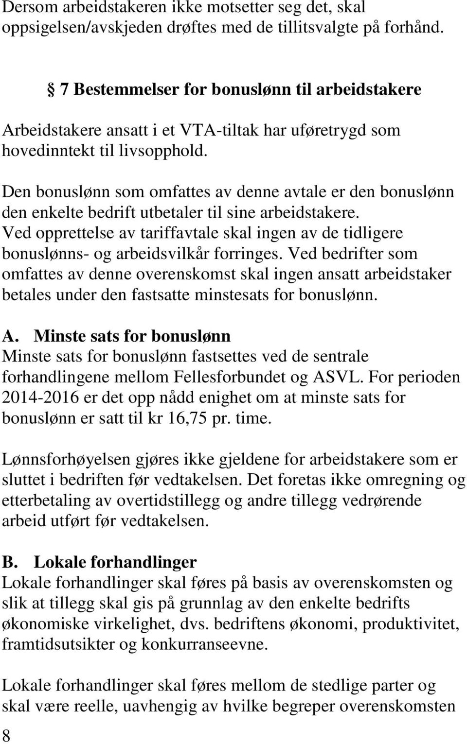 Den bonuslønn som omfattes av denne avtale er den bonuslønn den enkelte bedrift utbetaler til sine arbeidstakere.