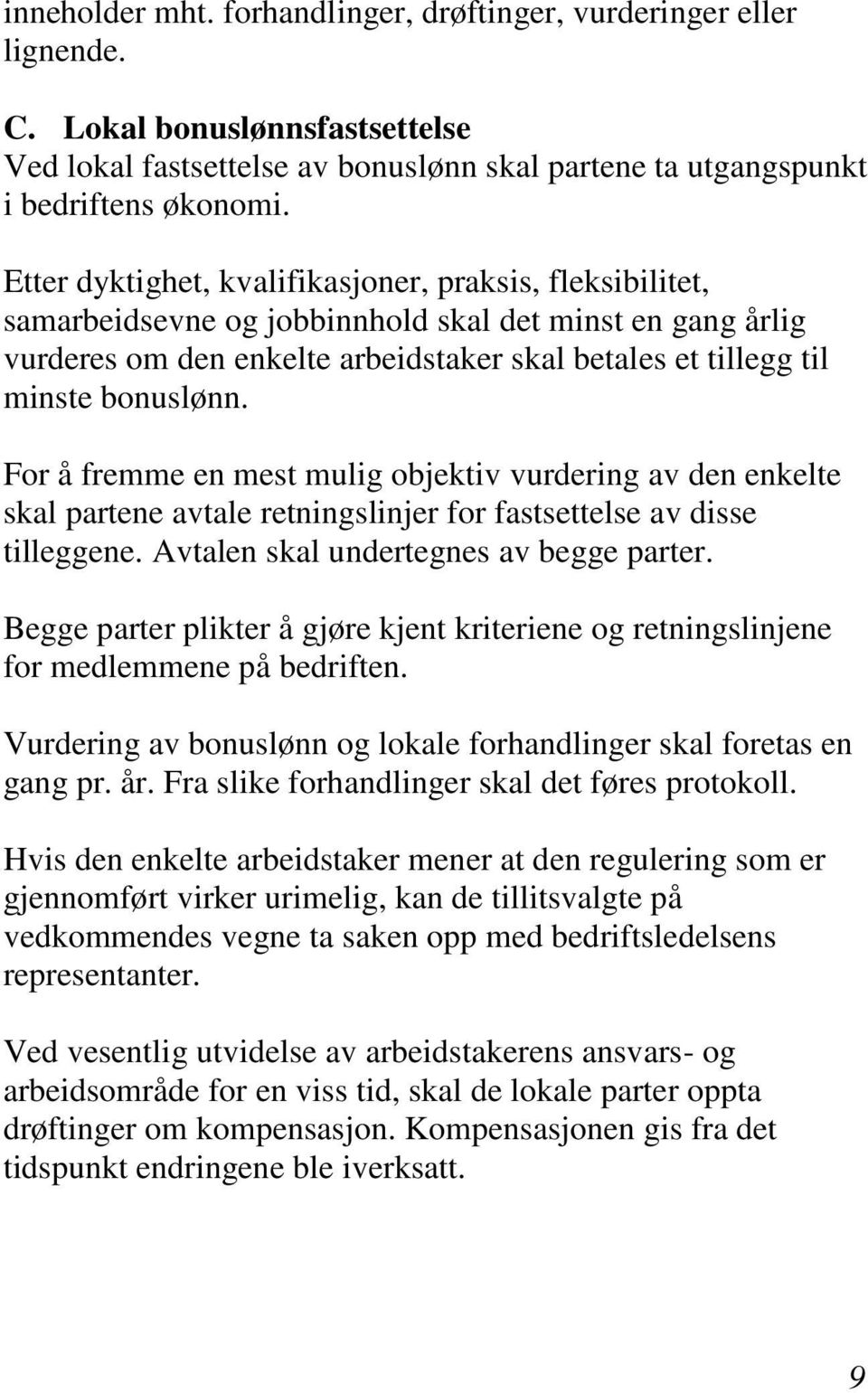 For å fremme en mest mulig objektiv vurdering av den enkelte skal partene avtale retningslinjer for fastsettelse av disse tilleggene. Avtalen skal undertegnes av begge parter.