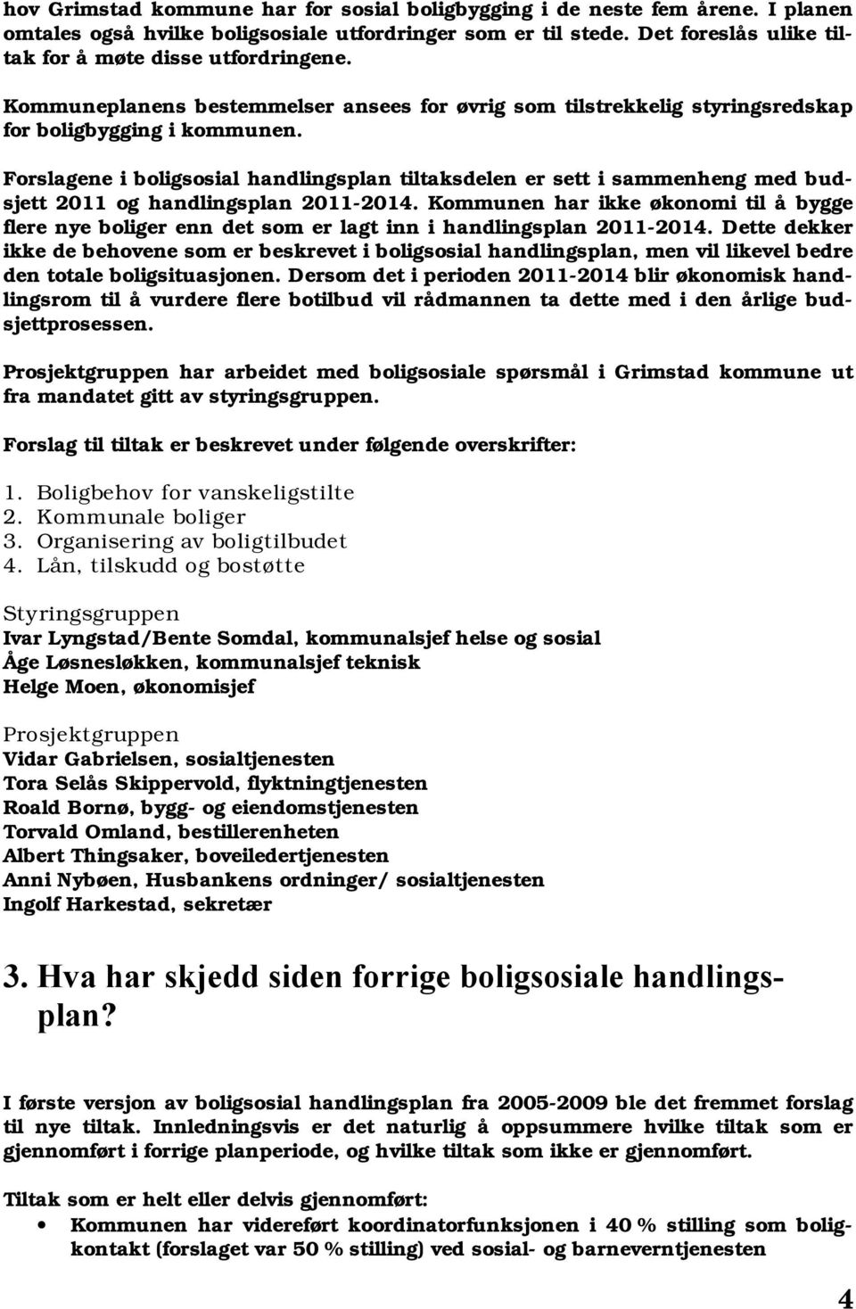 Forslagene i boligsosial handlingsplan tiltaksdelen er sett i sammenheng med budsjett 2011 og handlingsplan 2011-2014.