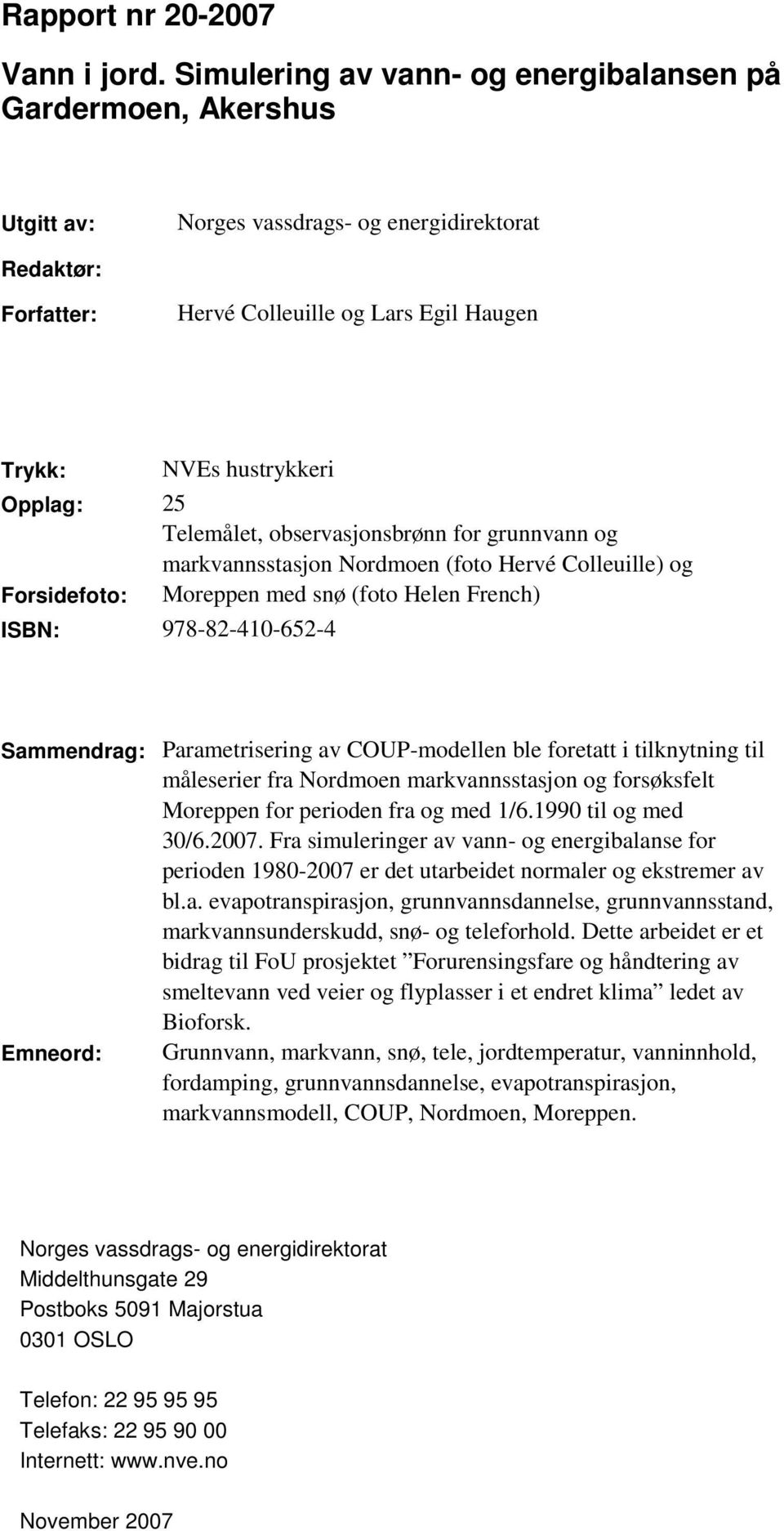 Opplag: 25 Telemålet, observasjonsbrønn for grunnvann og markvannsstasjon Nordmoen (foto Hervé Colleuille) og Forsidefoto: Moreppen med snø (foto Helen French) ISBN: 978-82-410-652-4 Sammendrag: