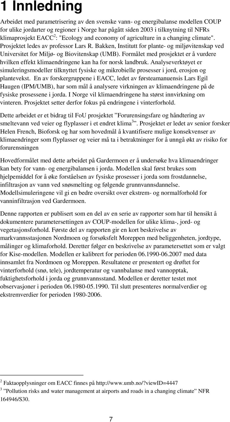 Formålet med prosjektet er å vurdere hvilken effekt klimaendringene kan ha for norsk landbruk.