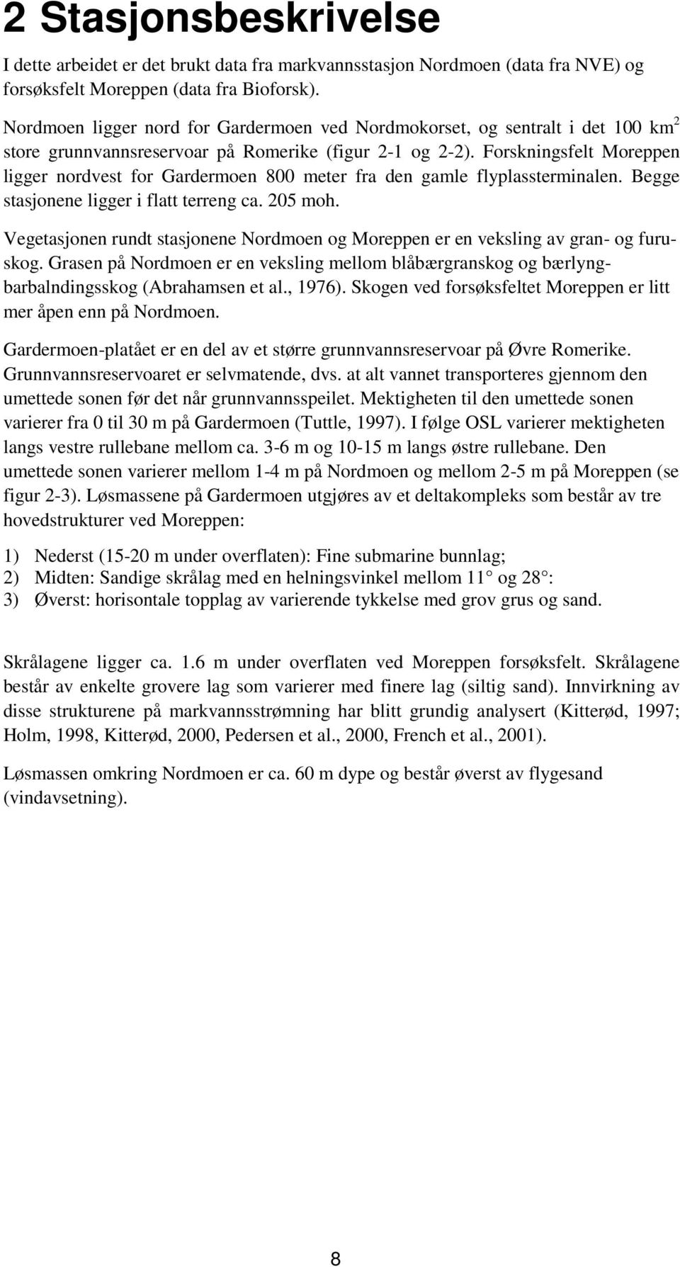 Forskningsfelt Moreppen ligger nordvest for Gardermoen 800 meter fra den gamle flyplassterminalen. Begge stasjonene ligger i flatt terreng ca. 205 moh.