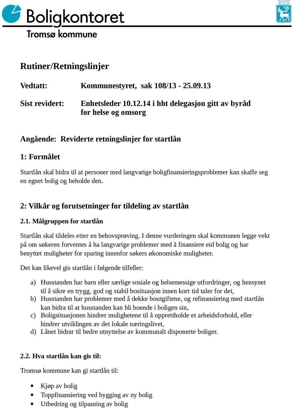 skaffe seg en egnet bolig og beholde den. 2: Vilkår og forutsetninger for tildeling av startlån 2.1. Målgruppen for startlån Startlån skal tildeles etter en behovsprøving.