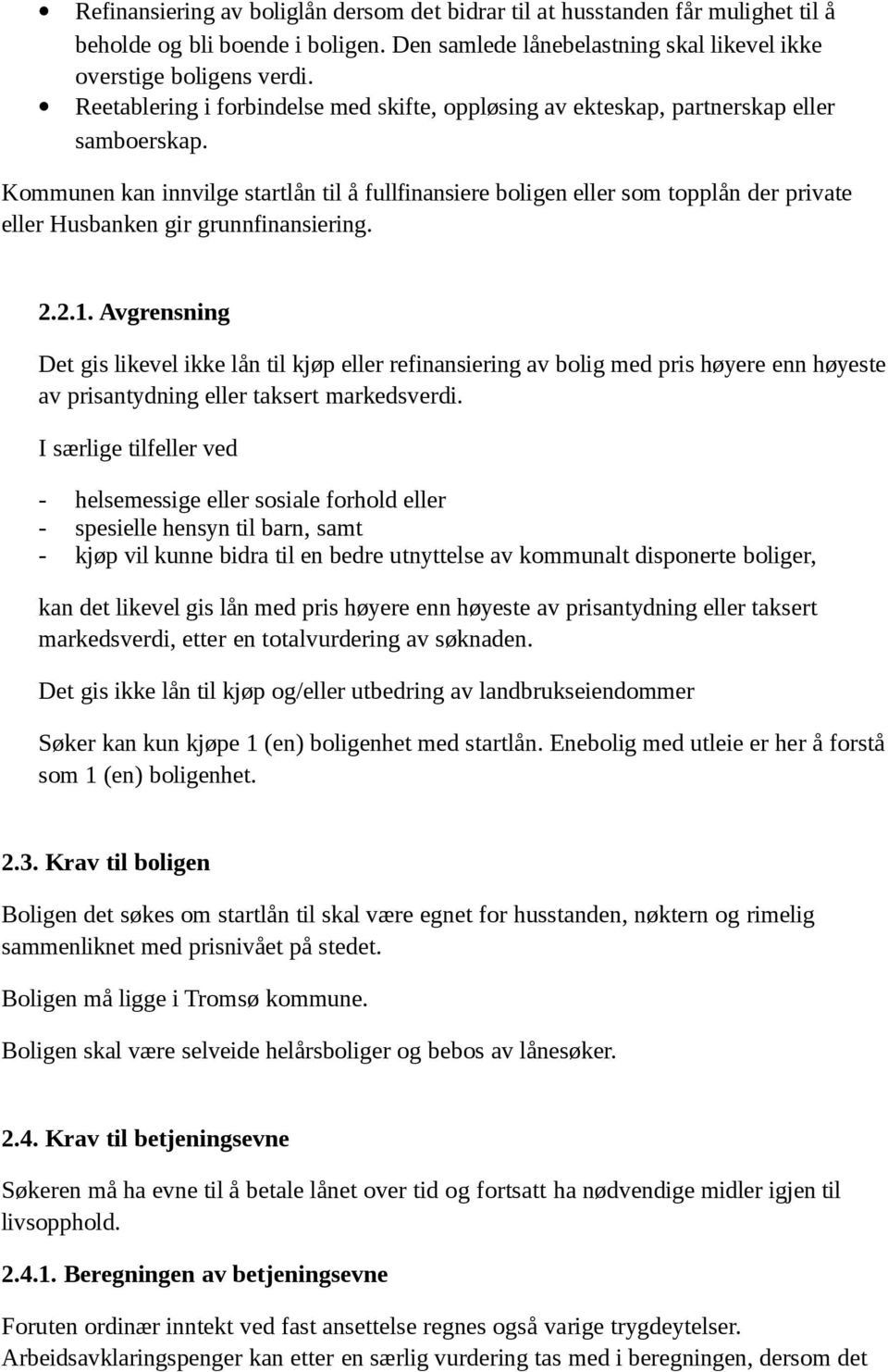 Kommunen kan innvilge startlån til å fullfinansiere boligen eller som topplån der private eller Husbanken gir grunnfinansiering. 2.2.1.