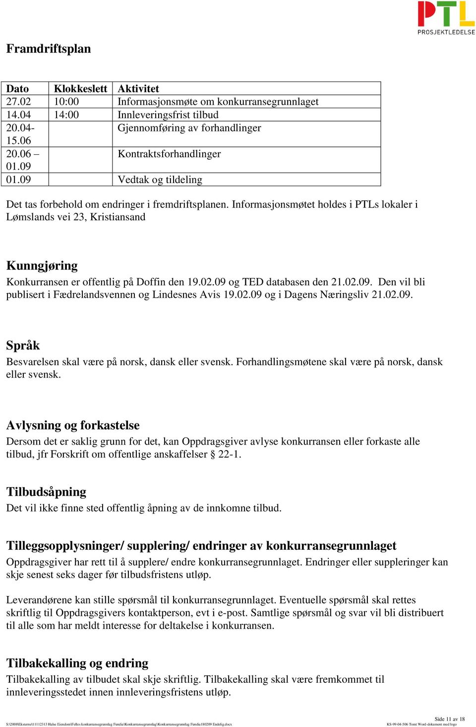 Informasjonsmøtet holdes i PTLs lokaler i Lømslands vei 23, Kristiansand Kunngjøring Konkurransen er offentlig på Doffin den 19.02.09 og TED databasen den 21.02.09. Den vil bli publisert i Fædrelandsvennen og Lindesnes Avis 19.