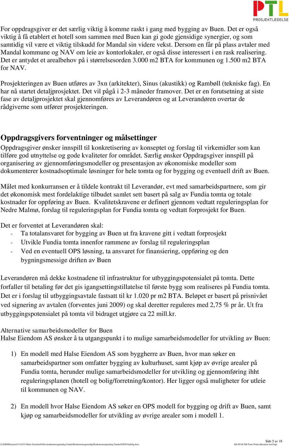 Dersom en får på plass avtaler med Mandal kommune og NAV om leie av kontorlokaler, er også disse interessert i en rask realisering. Det er antydet et arealbehov på i størrelsesorden 3.