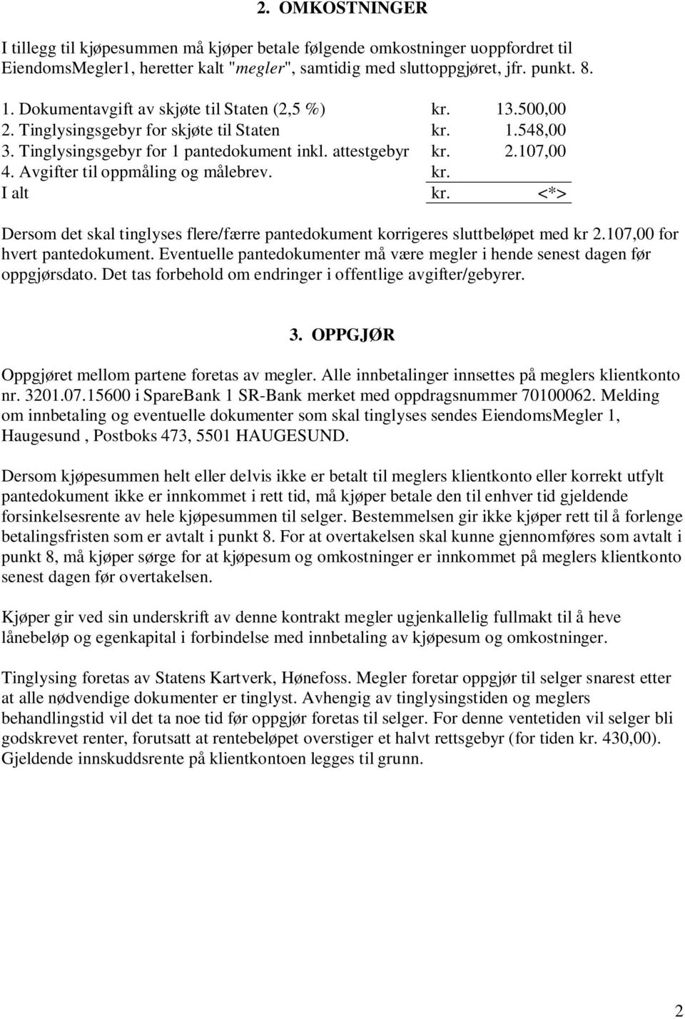 Avgifter til oppmåling og målebrev. kr. I alt kr. <*> Dersom det skal tinglyses flere/færre pantedokument korrigeres sluttbeløpet med kr 2.107,00 for hvert pantedokument.